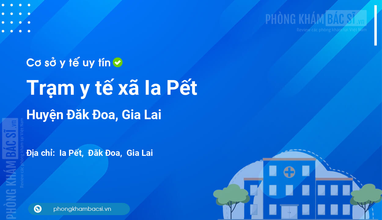 Trạm y tế xã Ia Pết, huyện Đăk Đoa số điện thoại và đánh giá