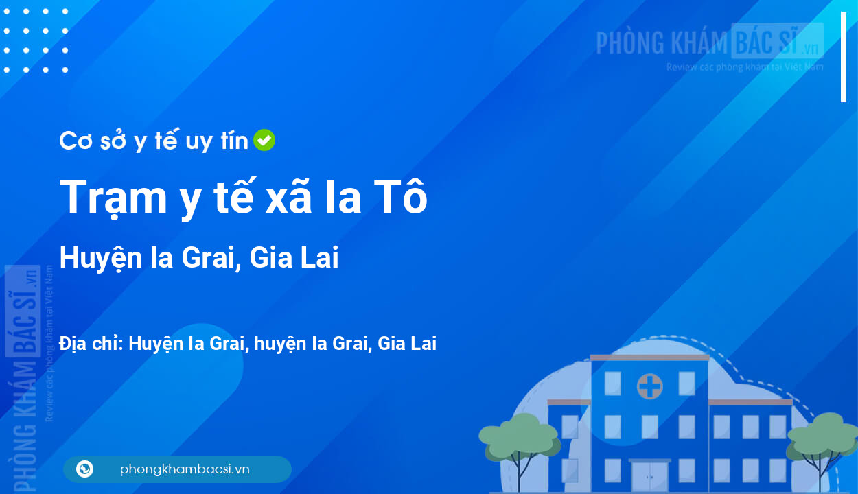 Trạm y tế xã Ia Tô, huyện Ia Grai số điện thoại và đánh giá