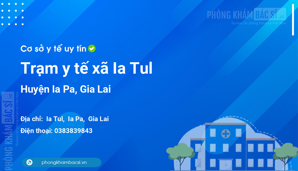 Trạm y tế xã Ia Tul, huyện Ia Pa số điện thoại và đánh giá