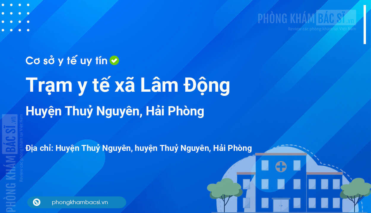 Trạm y tế xã Lâm Động, huyện Thuỷ Nguyên số điện thoại và đánh giá