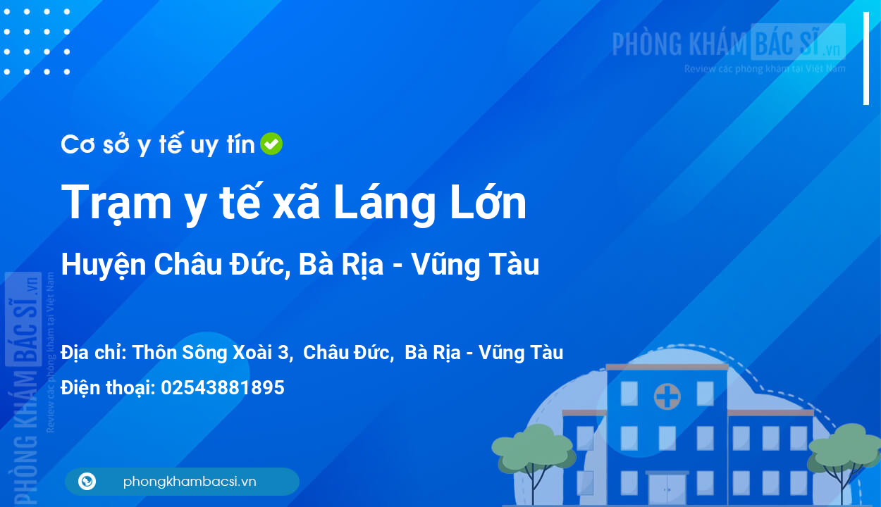 Trạm y tế xã Láng Lớn, huyện Châu Đức số điện thoại và đánh giá