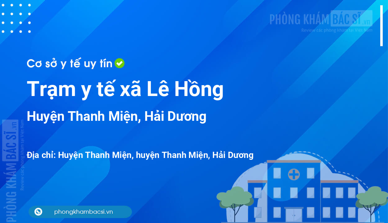 Trạm y tế xã Lê Hồng, huyện Thanh Miện số điện thoại và đánh giá