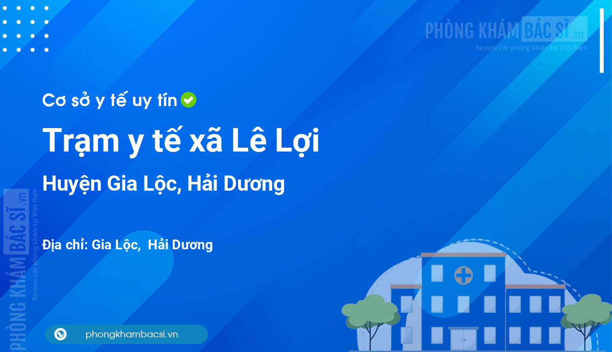 Trạm y tế xã Lê Lợi, huyện Gia Lộc số điện thoại và đánh giá