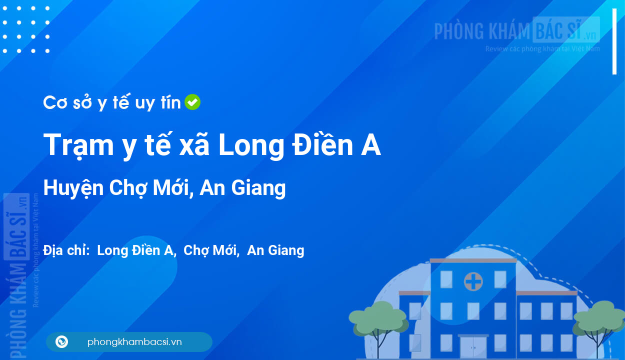 Trạm y tế xã Long Điền A, huyện Chợ Mới số điện thoại và đánh giá