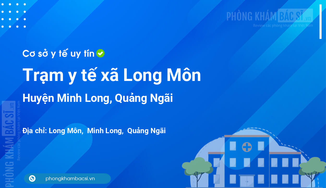 Trạm y tế xã Long Môn, huyện Minh Long số điện thoại và đánh giá