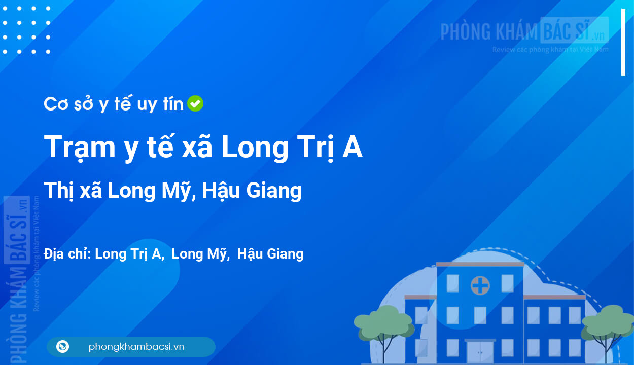 Trạm y tế xã Long Trị A, thị xã Long Mỹ số điện thoại và đánh giá
