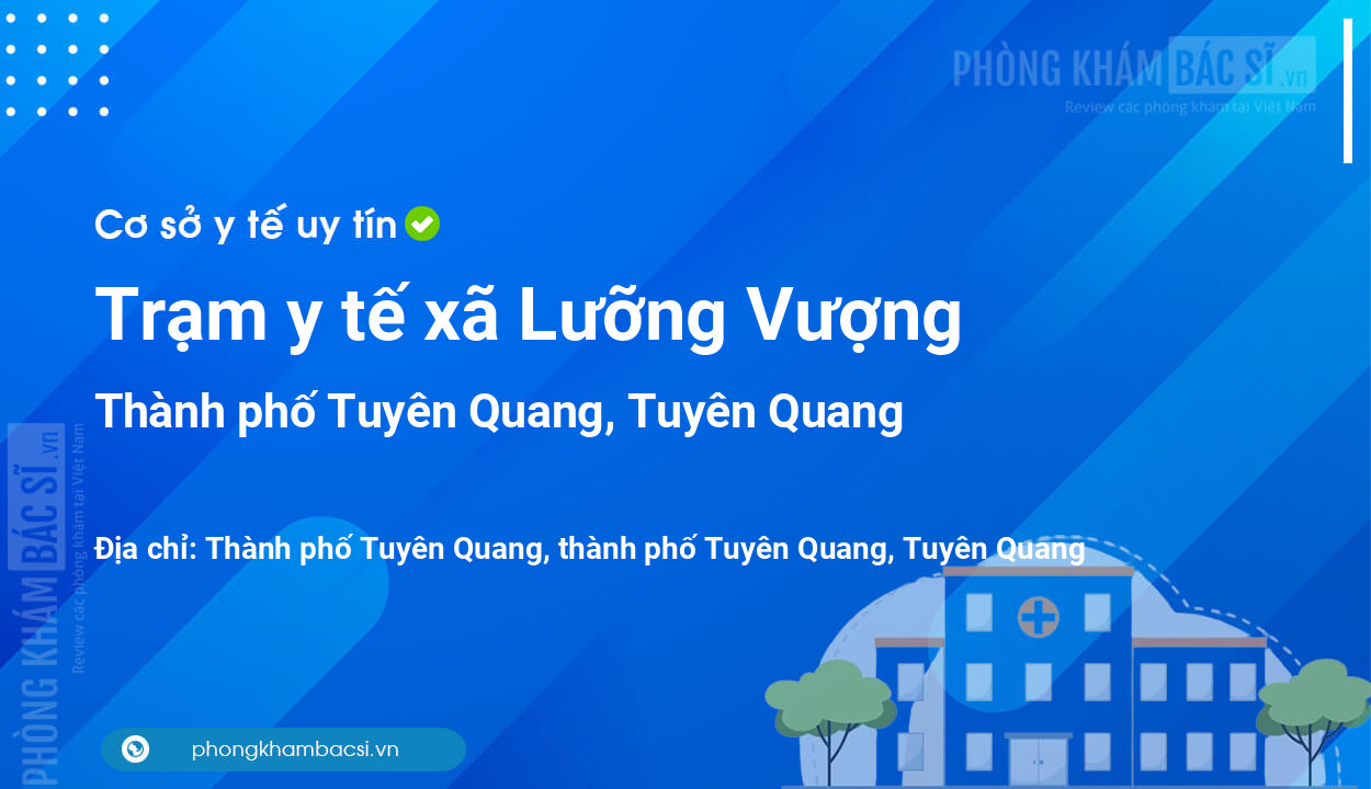 Trạm y tế xã Lưỡng Vượng, thành phố Tuyên Quang số điện thoại và đánh giá