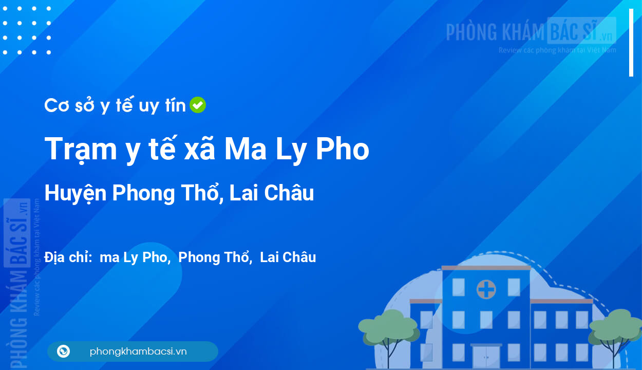 Trạm y tế xã Ma Ly Pho, huyện Phong Thổ số điện thoại và đánh giá