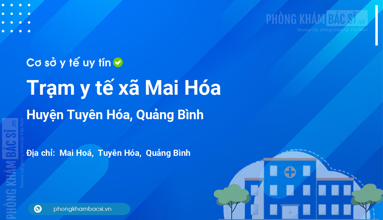 Trạm y tế xã Mai Hóa, huyện Tuyên Hóa số điện thoại và đánh giá