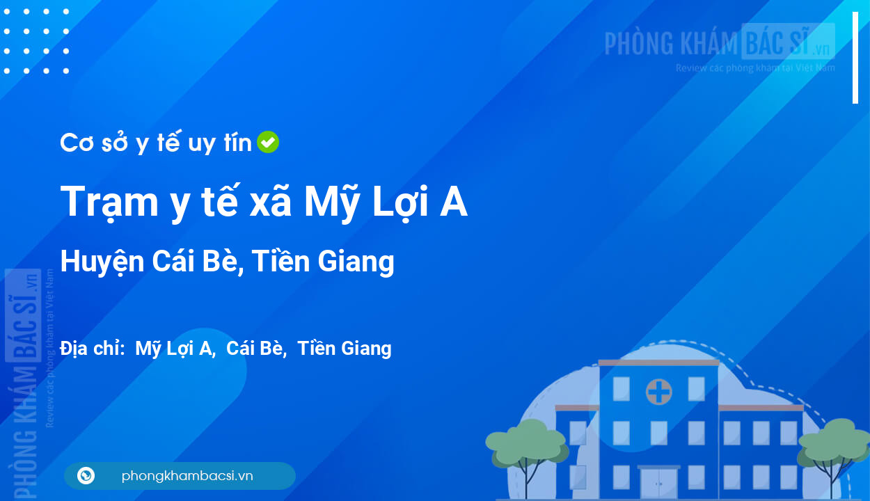 Trạm y tế xã Mỹ Lợi A, huyện Cái Bè số điện thoại và đánh giá