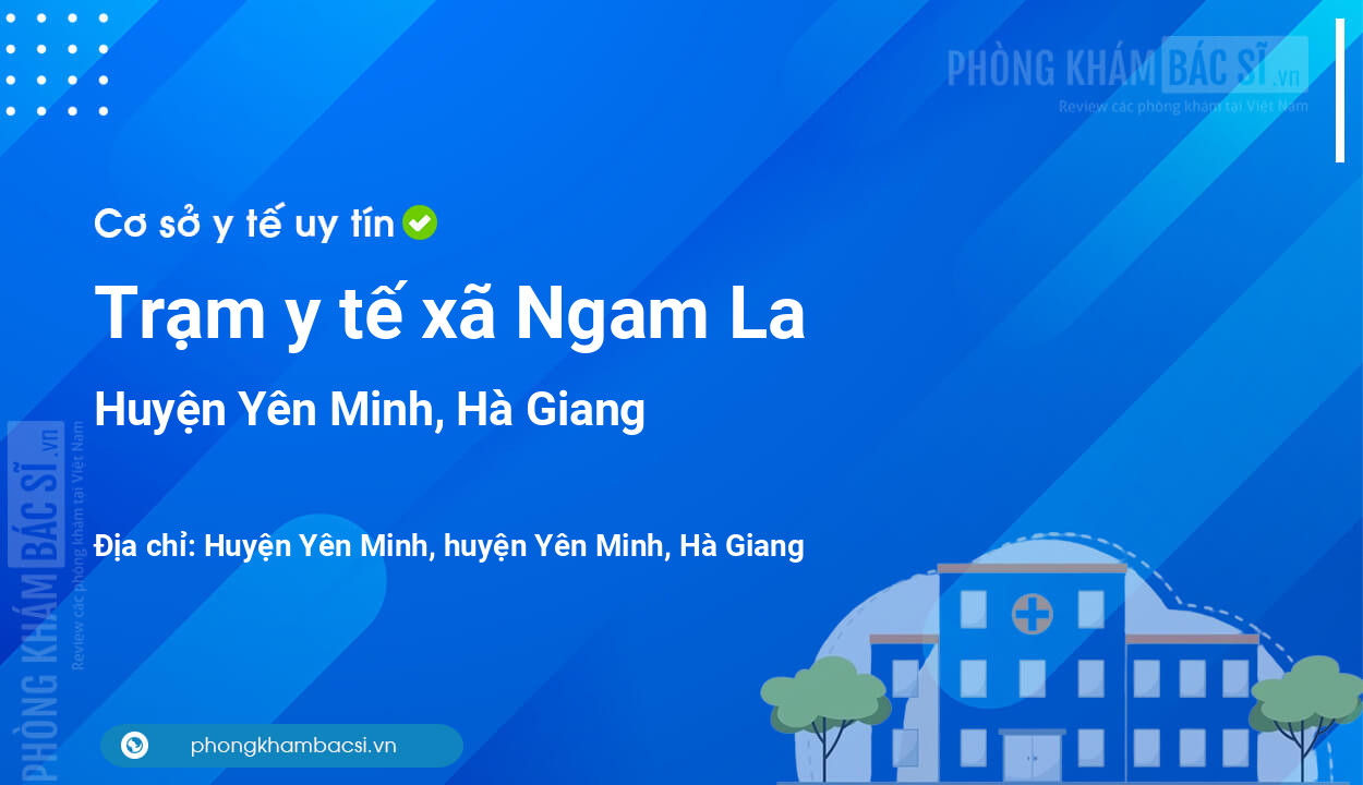 Trạm y tế xã Ngam La, huyện Yên Minh số điện thoại và đánh giá