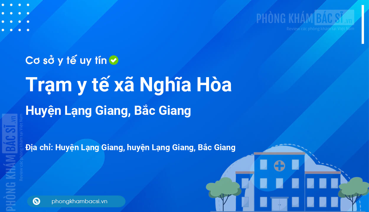 Trạm y tế xã Nghĩa Hòa, huyện Lạng Giang số điện thoại và đánh giá