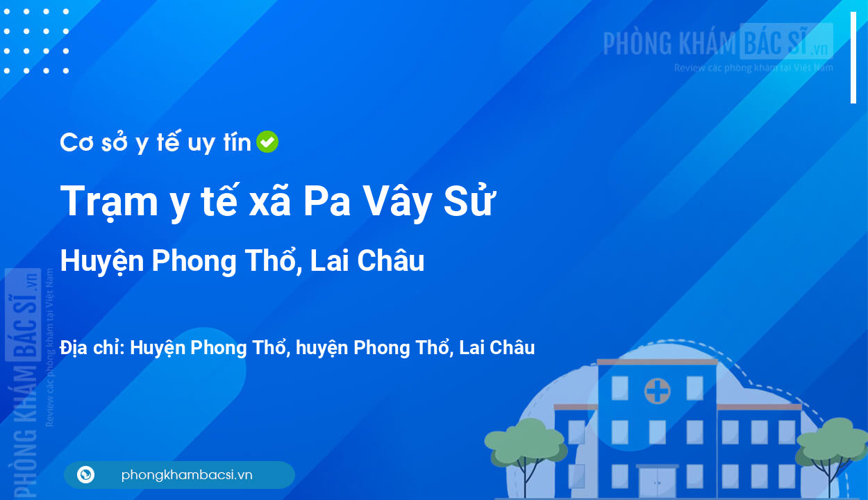 Trạm y tế xã Pa Vây Sử, huyện Phong Thổ số điện thoại và đánh giá
