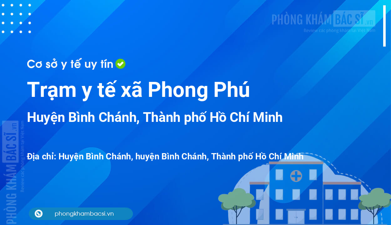 Trạm y tế xã Phong Phú, huyện Bình Chánh số điện thoại và đánh giá