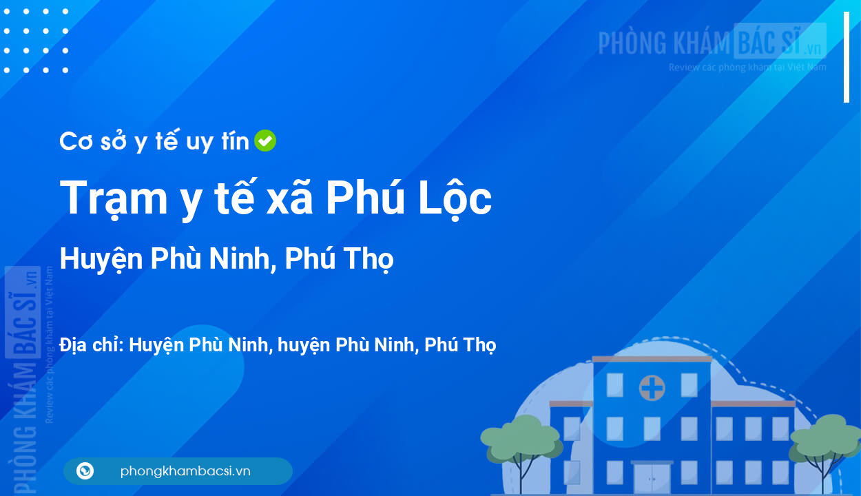 Trạm y tế xã Phú Lộc, huyện Phù Ninh số điện thoại và đánh giá