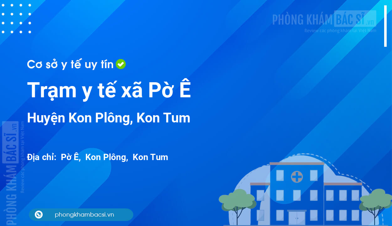 Trạm y tế xã Pờ Ê, huyện Kon Plông số điện thoại và đánh giá