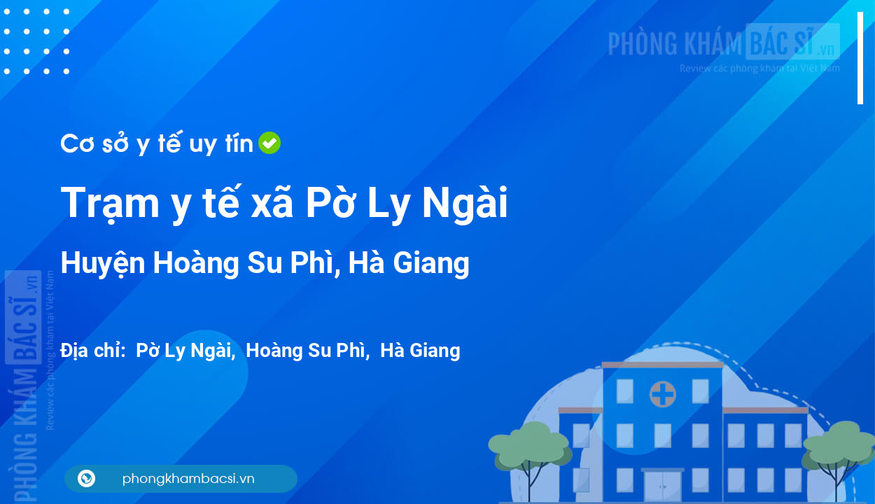 Trạm y tế xã Pờ Ly Ngài, huyện Hoàng Su Phì số điện thoại và đánh giá