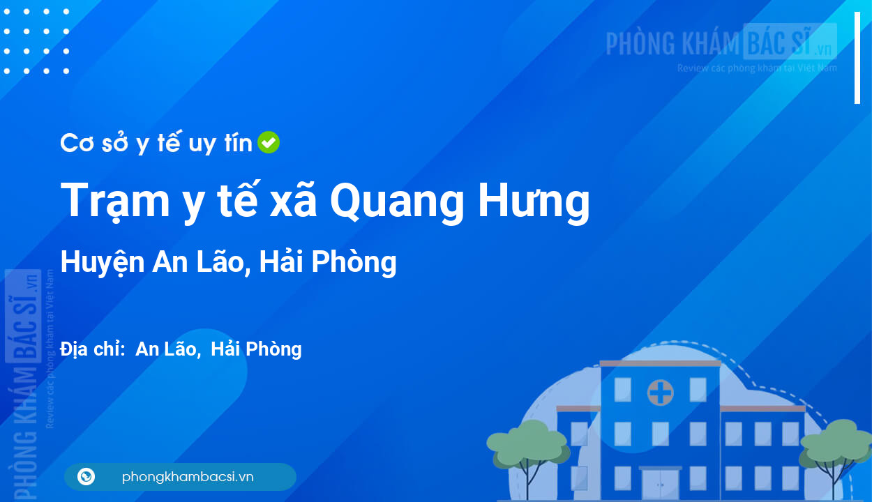 Trạm y tế xã Quang Hưng, huyện An Lão số điện thoại và đánh giá
