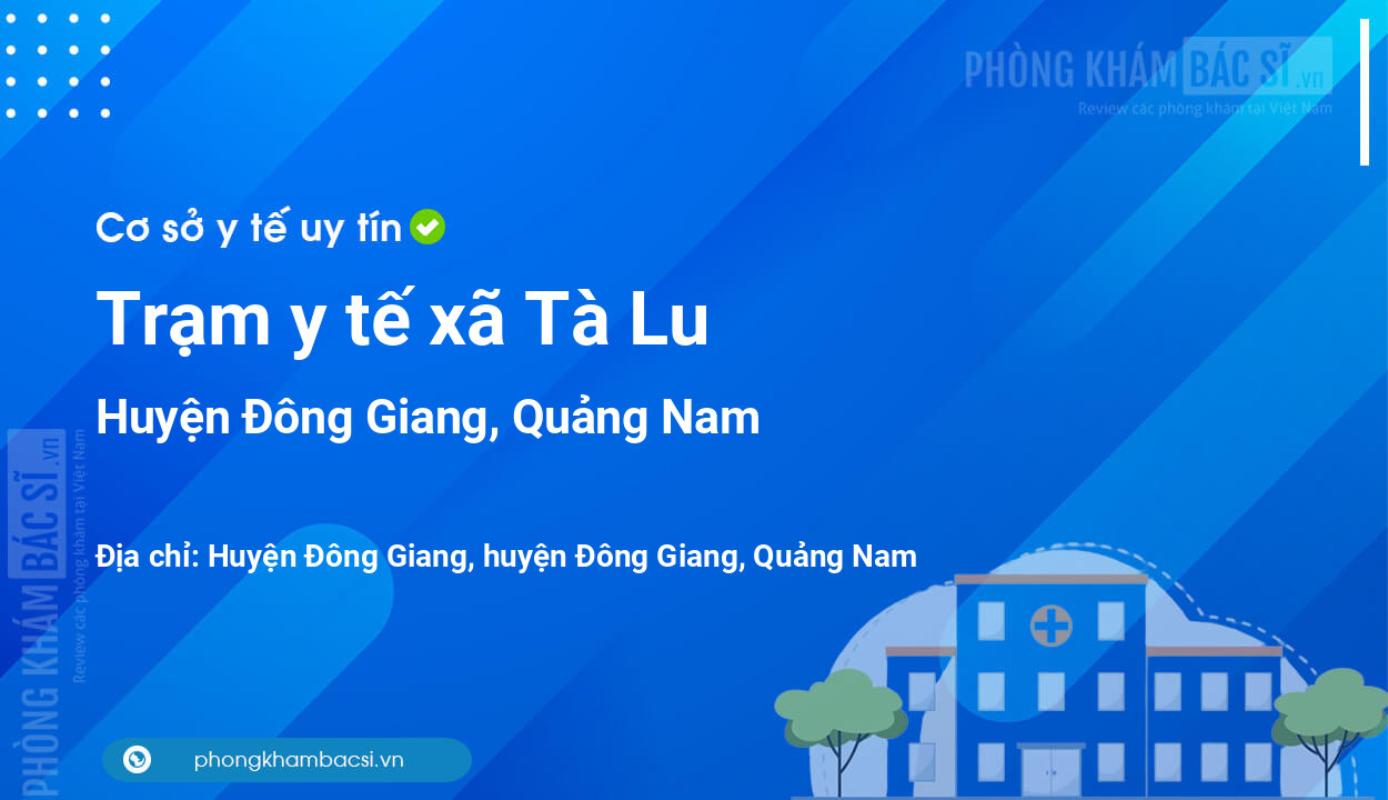 Trạm y tế xã Tà Lu, huyện Đông Giang số điện thoại và đánh giá