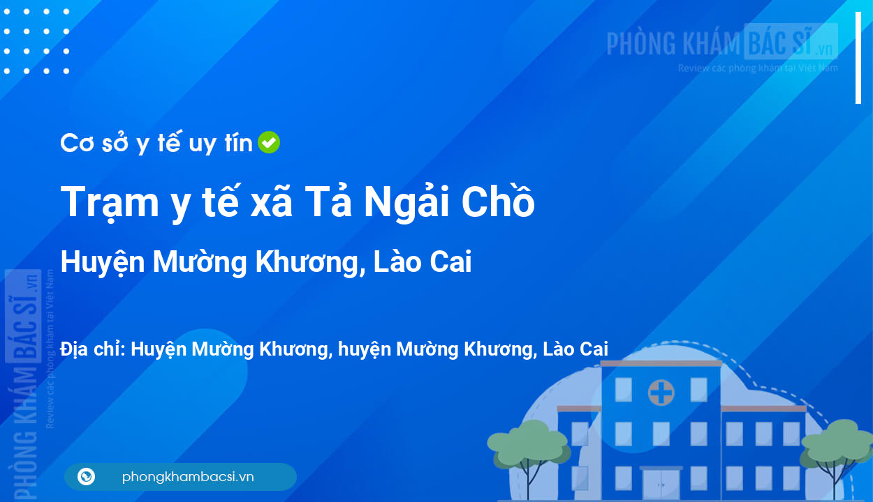 Trạm y tế xã Tả Ngải Chồ, huyện Mường Khương số điện thoại và đánh giá