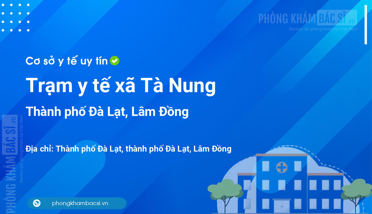 Trạm y tế xã Tà Nung, thành phố Đà Lạt số điện thoại và đánh giá