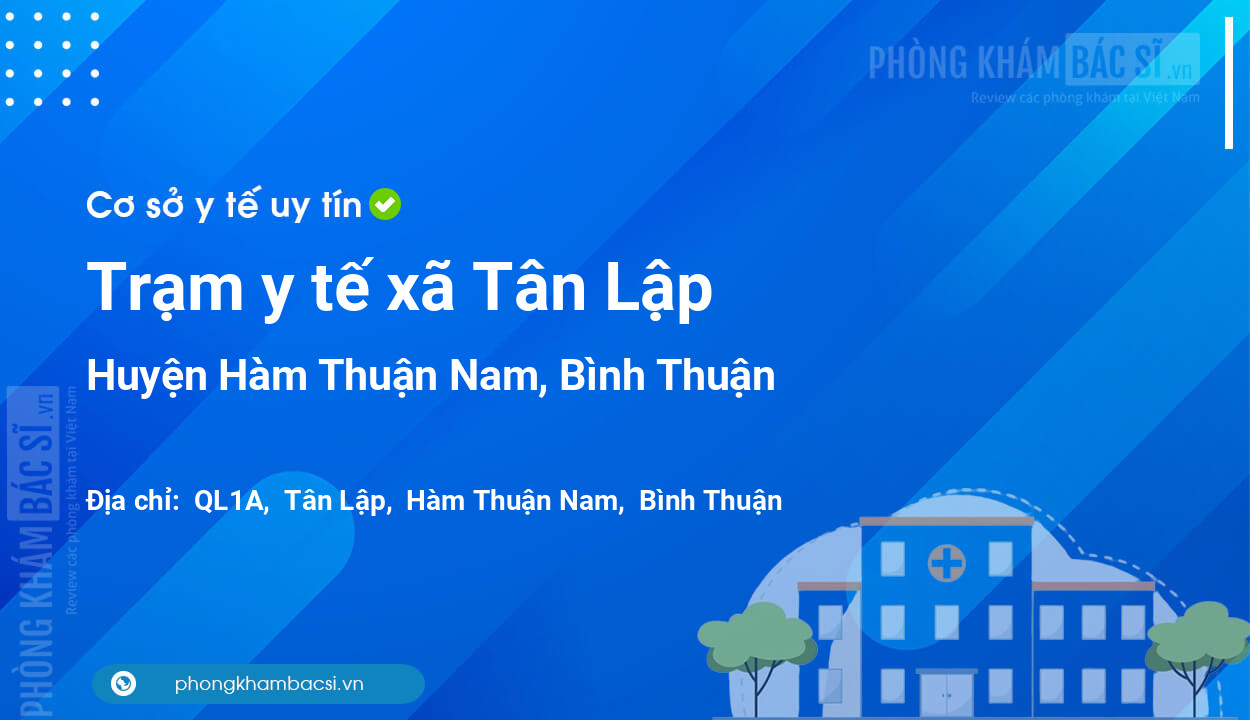 Trạm y tế xã Tân Lập, huyện Hàm Thuận Nam số điện thoại và đánh giá