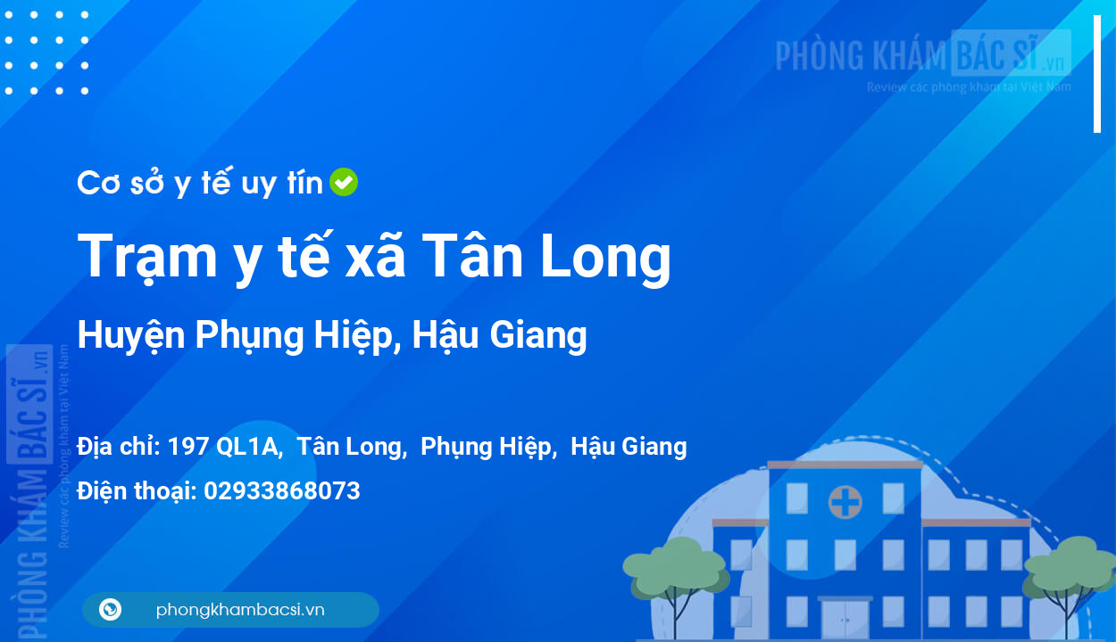 Trạm y tế xã Tân Long, huyện Phụng Hiệp số điện thoại và đánh giá