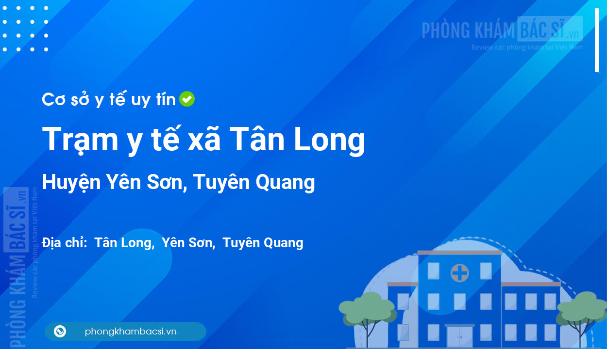 Trạm y tế xã Tân Long, huyện Yên Sơn số điện thoại và đánh giá