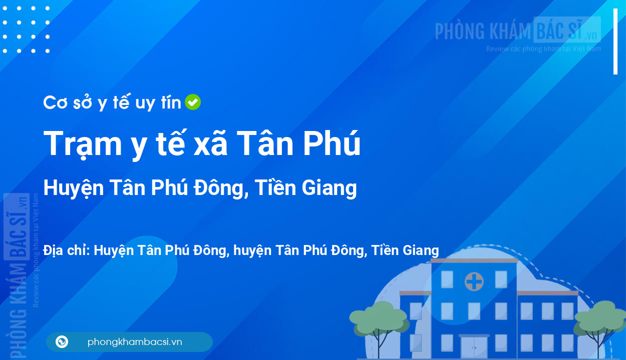 Trạm y tế xã Tân Phú, huyện Tân Phú Đông số điện thoại và đánh giá
