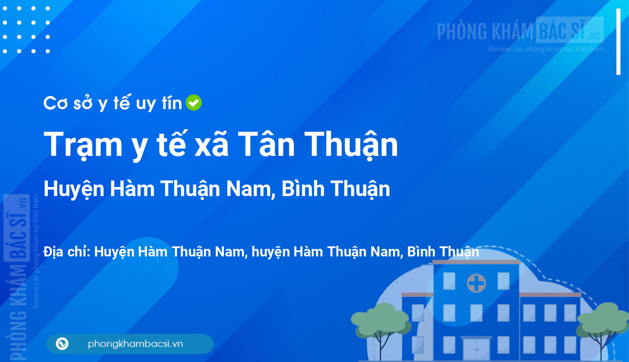 Trạm y tế xã Tân Thuận, huyện Hàm Thuận Nam số điện thoại và đánh giá