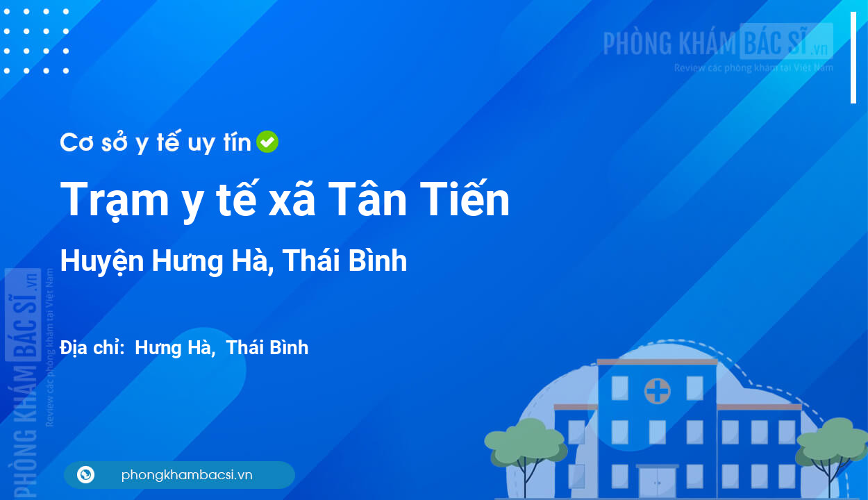 Trạm y tế xã Tân Tiến, huyện Hưng Hà số điện thoại và đánh giá