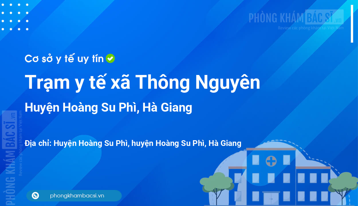 Trạm y tế xã Thông Nguyên, huyện Hoàng Su Phì số điện thoại và đánh giá