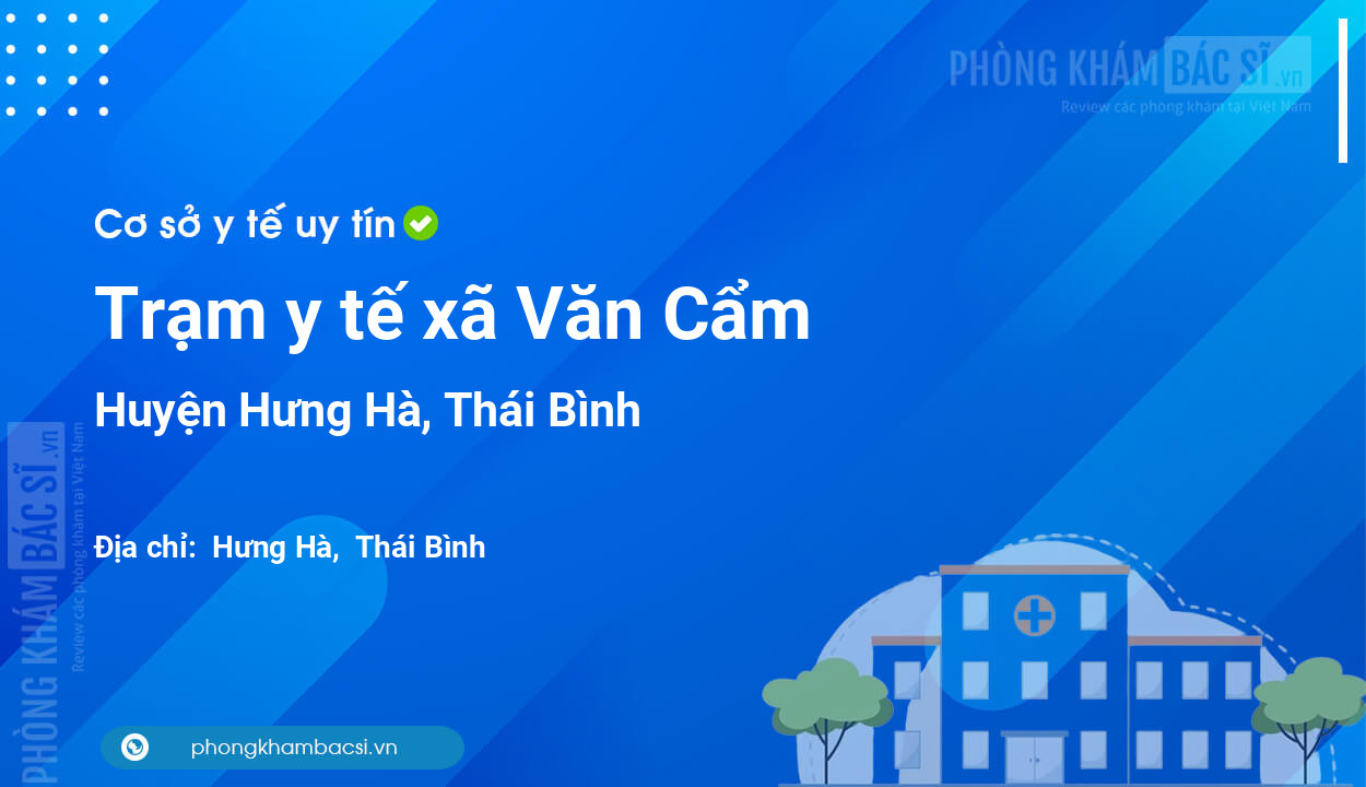 Trạm y tế xã Văn Cẩm, huyện Hưng Hà số điện thoại và đánh giá