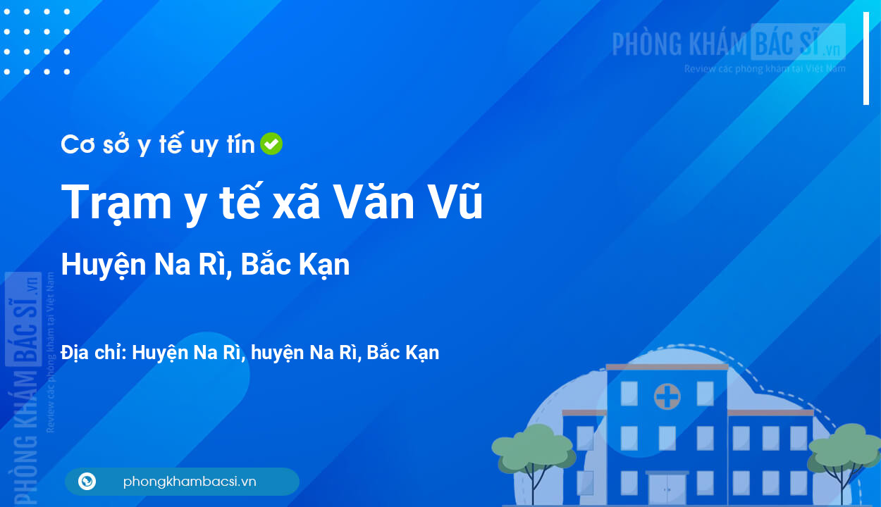 Trạm y tế xã Văn Vũ, huyện Na Rì số điện thoại và đánh giá