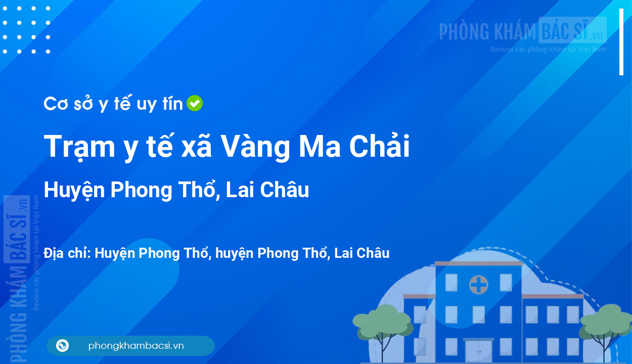 Trạm y tế xã Vàng Ma Chải, huyện Phong Thổ số điện thoại và đánh giá