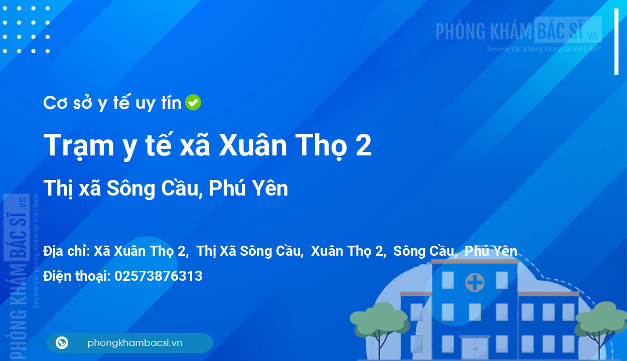 Trạm y tế xã Xuân Thọ 2, thị xã Sông Cầu số điện thoại và đánh giá