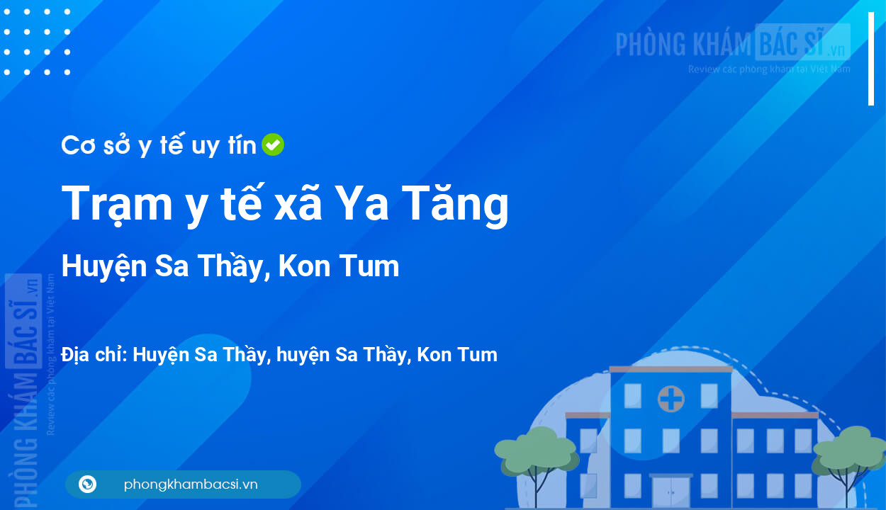 Trạm y tế xã Ya Tăng, huyện Sa Thầy số điện thoại và đánh giá