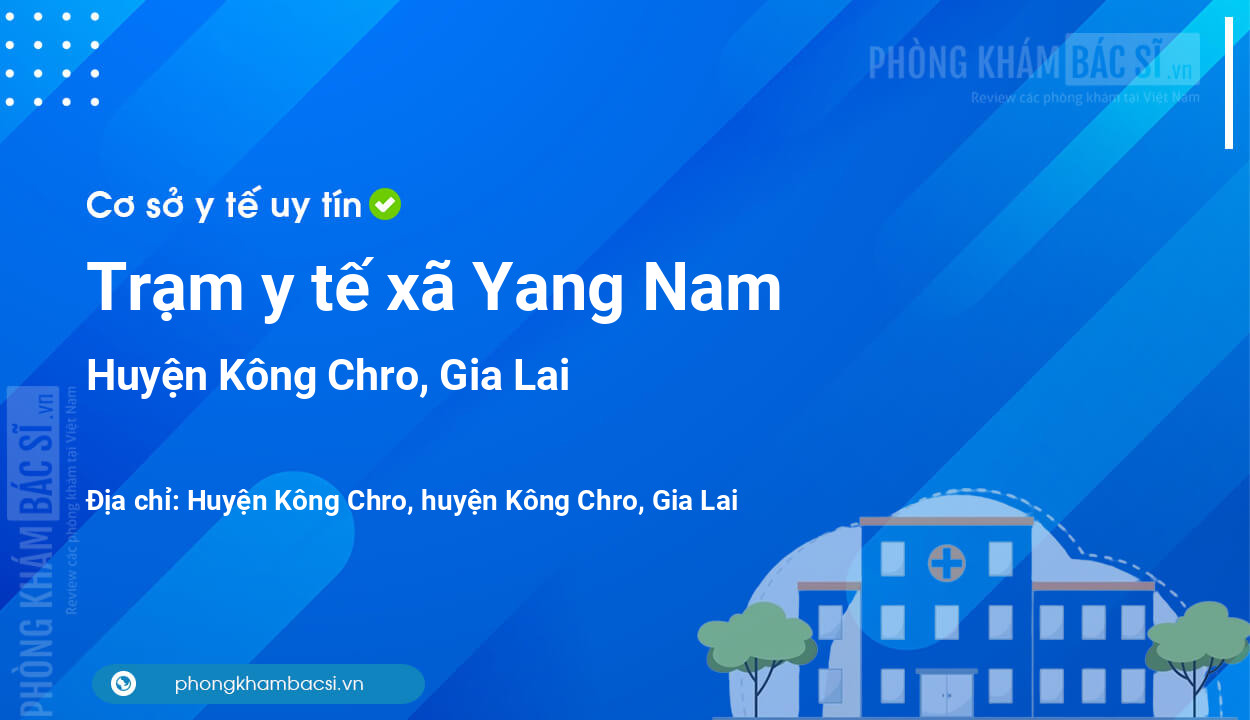 Trạm y tế xã Yang Nam, huyện Kông Chro số điện thoại và đánh giá