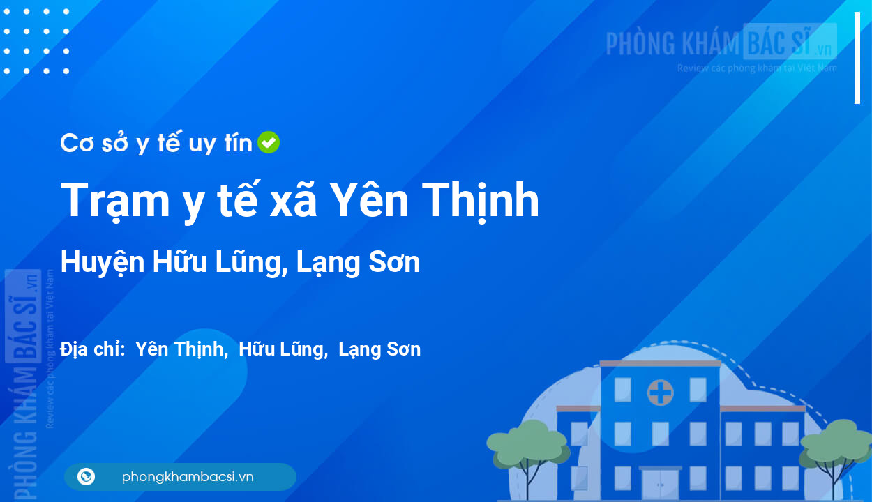 Trạm y tế xã Yên Thịnh, huyện Hữu Lũng số điện thoại và đánh giá