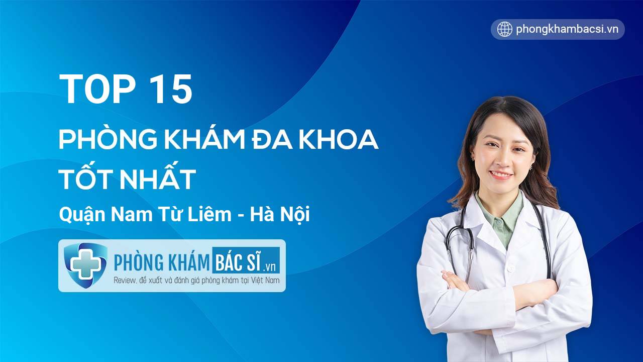 TOP 15 Phòng khám bác sĩ Đa Khoa uy tín và tốt nhất quận Nam Từ Liêm Hà Nội