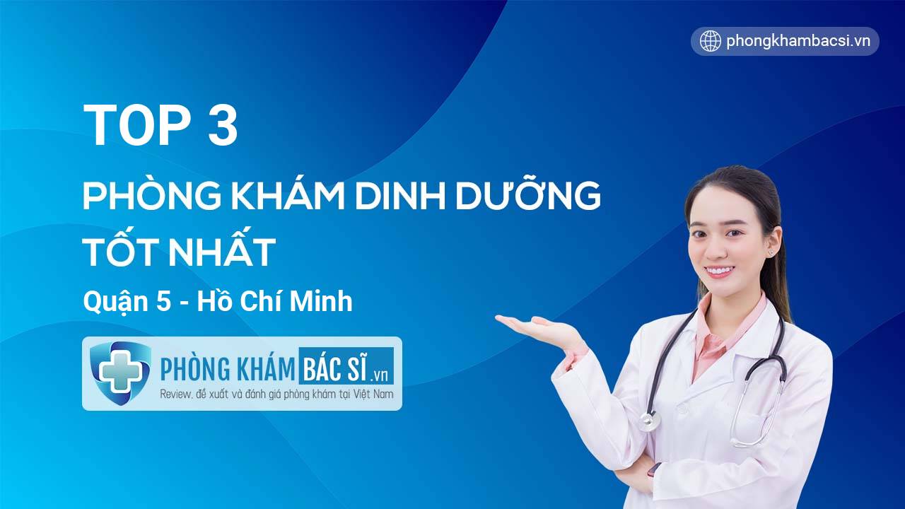 TOP 3 Phòng khám bác sĩ Dinh dưỡng uy tín và tốt nhất Quận 5 Hồ Chí Minh