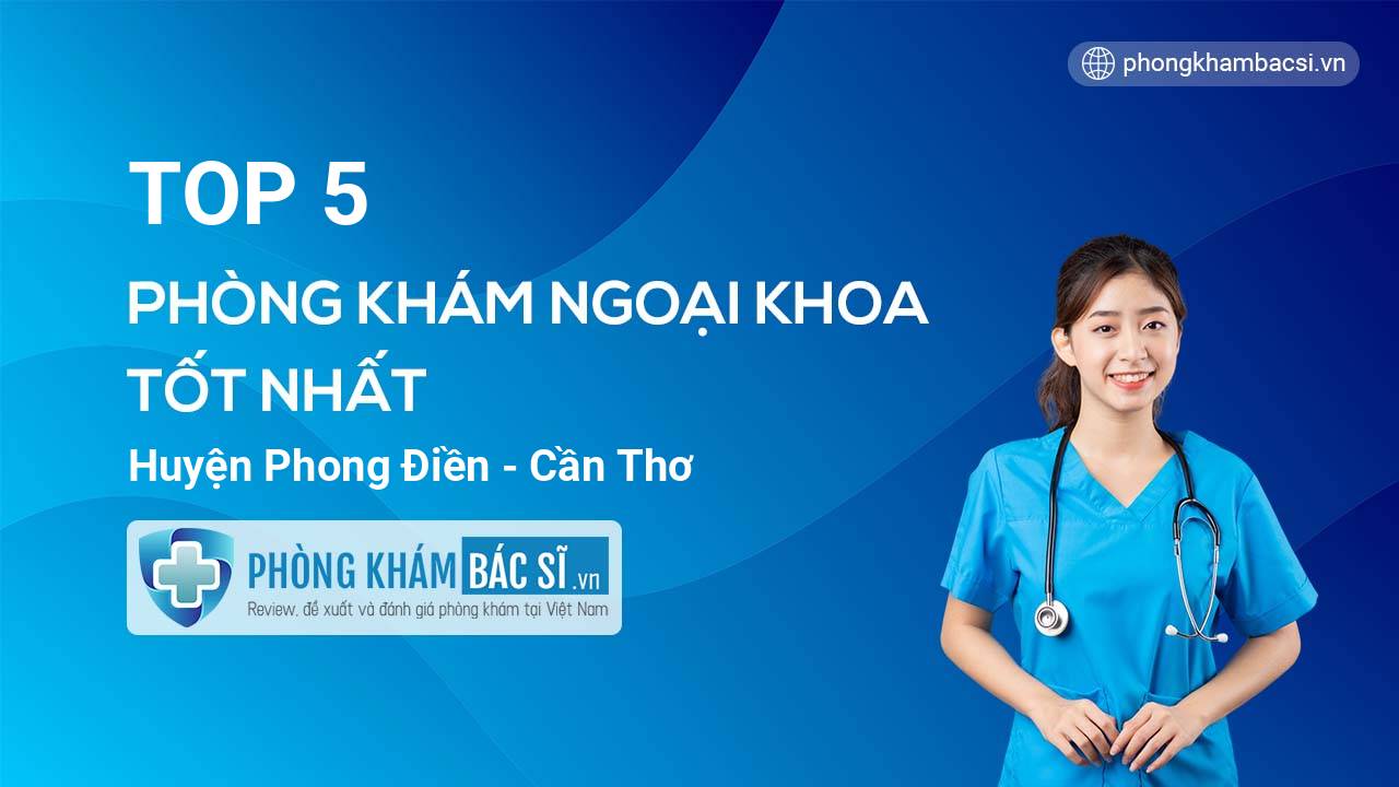 Khám phá các phòng khám bác sĩ Ngoại Khoa nổi tiếng tại Huyện Phong Điền Cần Thơ