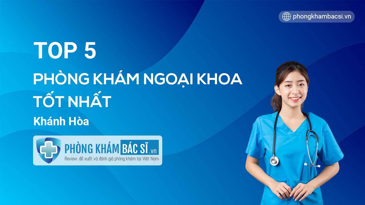 TOP 5 Phòng khám bác sĩ Ngoại Khoa tốt nhất Khánh Hòa