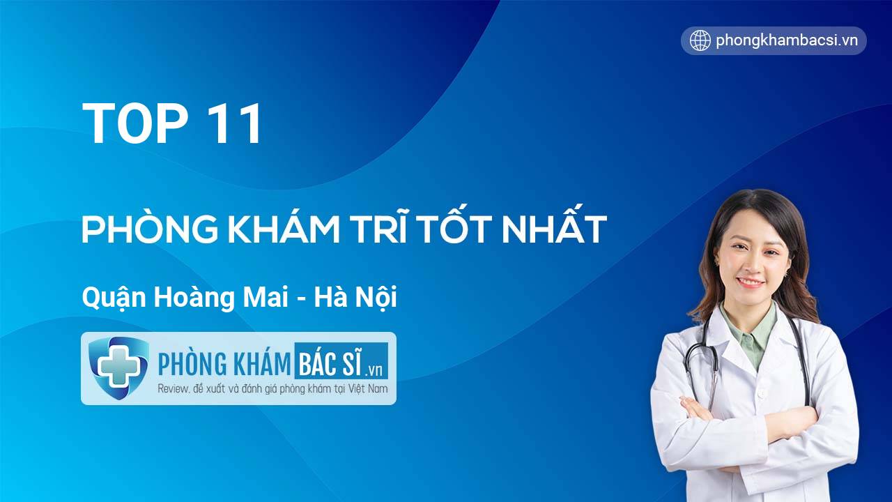 TOP 11 Phòng khám bác sĩ Phòng khám Trĩ uy tín và tốt nhất quận Hoàng Mai Hà Nội