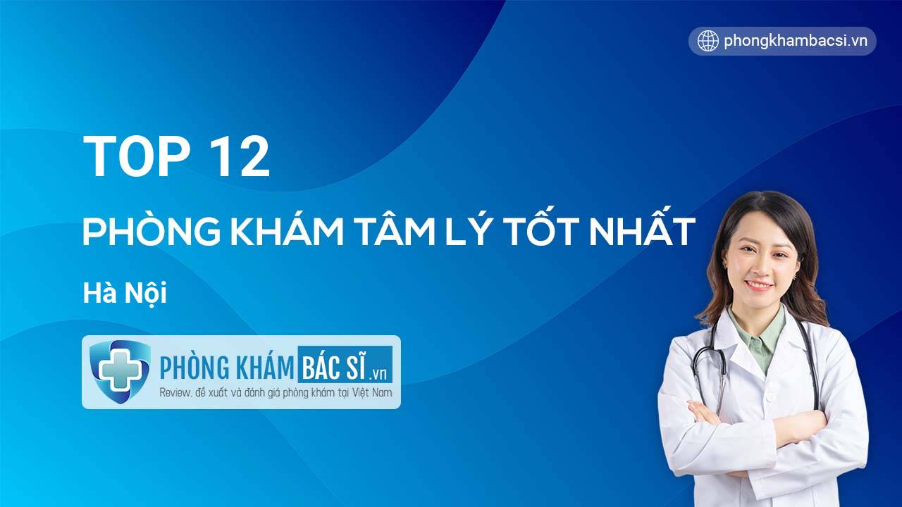 TOP 12 Phòng khám bác sĩ Tâm Lý tốt nhất Hà Nội