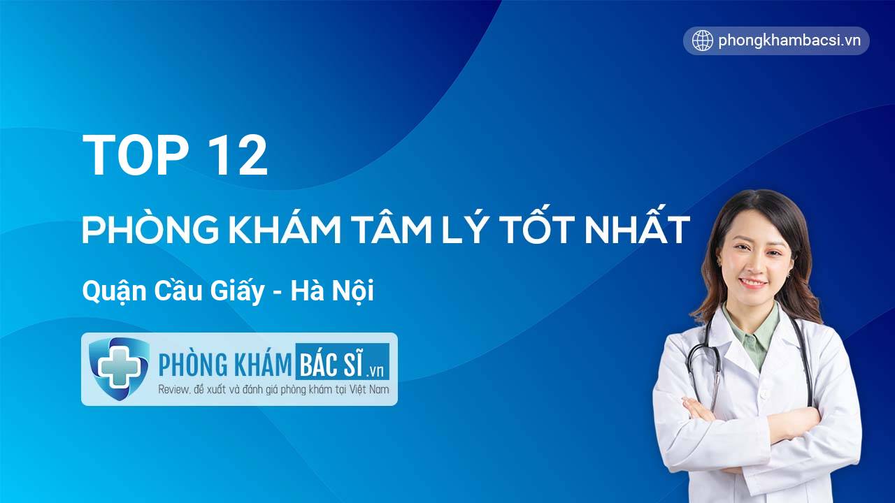 TOP 12 Phòng khám bác sĩ Tâm Lý tốt nhất quận Cầu Giấy Hà Nội
