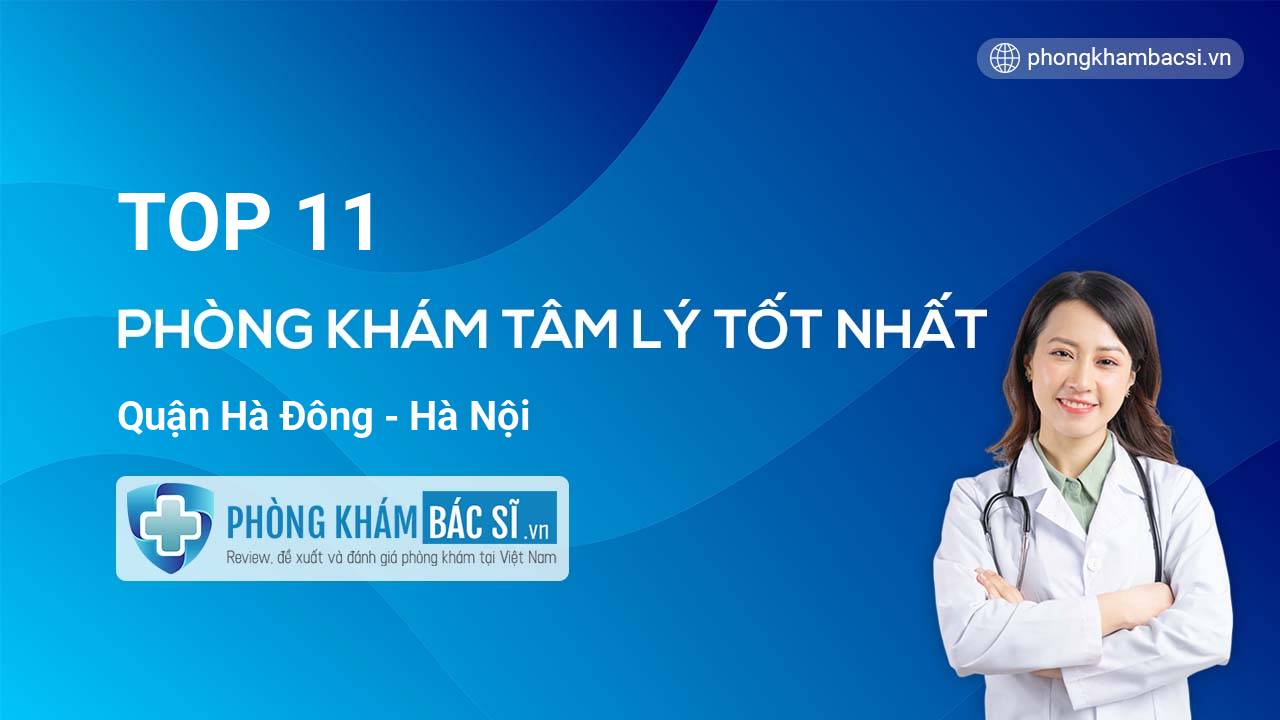 TOP 11 Phòng khám bác sĩ Tâm Lý uy tín và tốt nhất quận Hà Đông Hà Nội