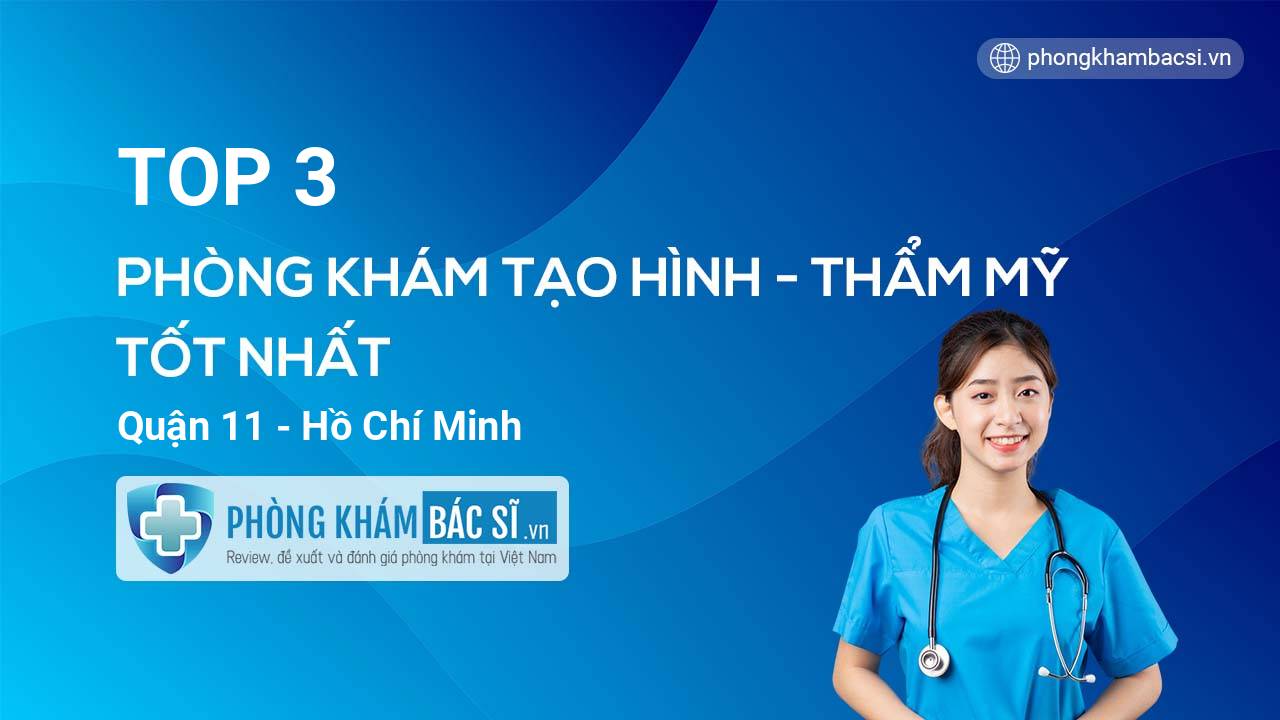 TOP 3 Phòng khám bác sĩ Tạo hình Thẩm mỹ tốt nhất Quận 11 Hồ Chí Minh