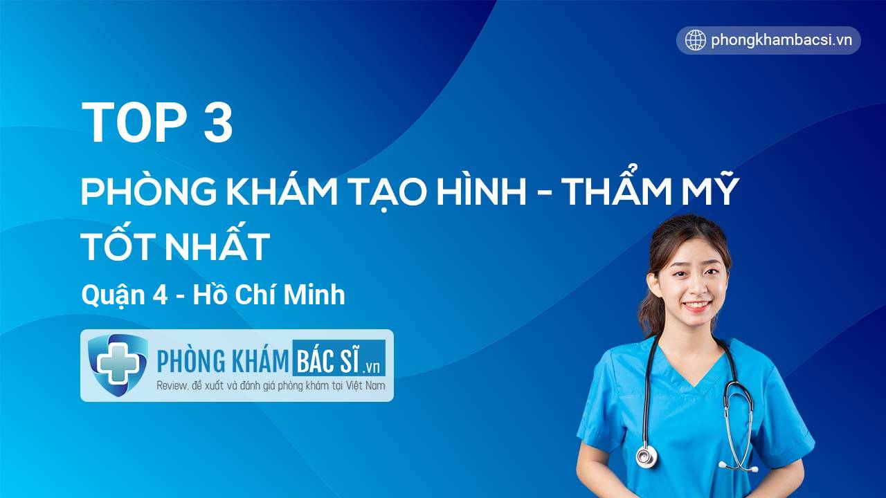 Review 3 phòng khám bác sĩ Tạo hình thẩm mỹ chuyên môn cao tại Quận 4 TP.HCM