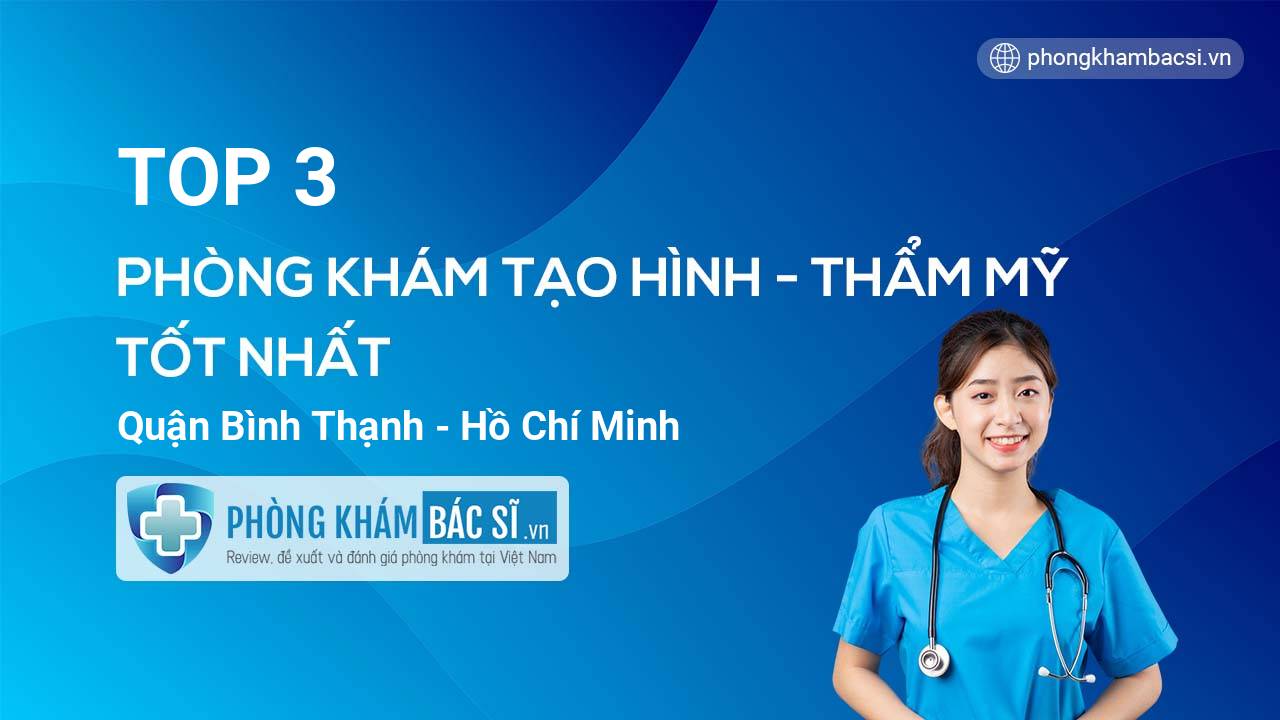 TOP 3 Phòng khám bác sĩ Tạo hình Thẩm mỹ uy tín và tốt nhất quận Bình Thạnh Hồ Chí Minh